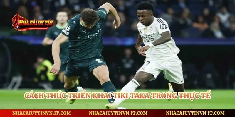 Cách thức triển khai Tiki Taka trong thực tế