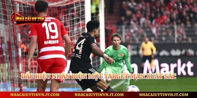 Dấu hiệu nhận diện một target man xuất sắc