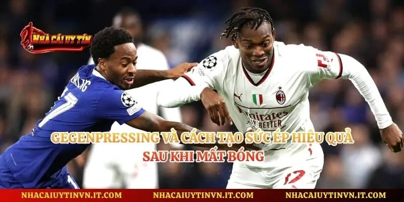 Gegenpressing Và Cách Tạo Sức Ép Hiệu Quả Sau Khi Mất Bóng