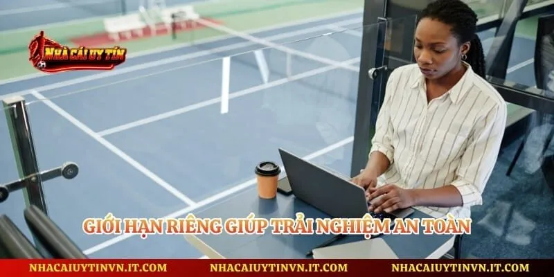 Giới hạn riêng giúp trải nghiệm an toàn