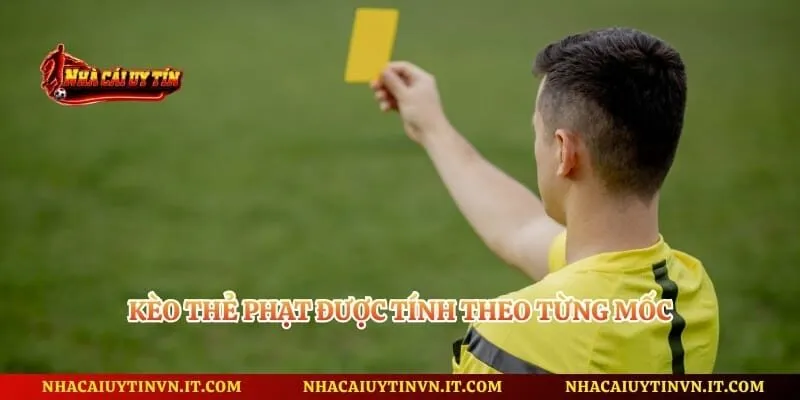 Kèo thẻ phạt được tính theo từng mốc