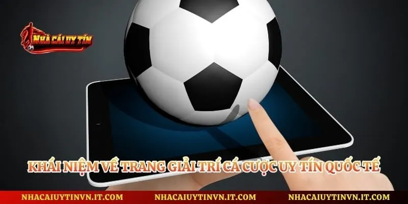 Khái niệm về trang giải trí cá cược uy tín quốc tế