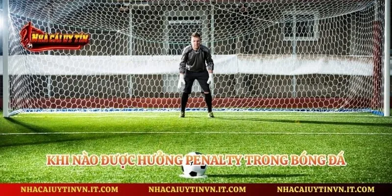 Khi nào được hưởng penalty trong bóng đá