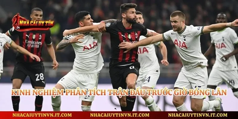 Kinh nghiệm phân tích trận đấu trước giờ bóng lăn