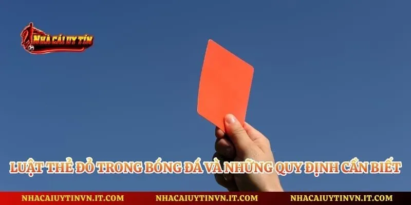 Luật Thẻ Đỏ Trong Bóng Đá Và Những Quy Định Cần Biết