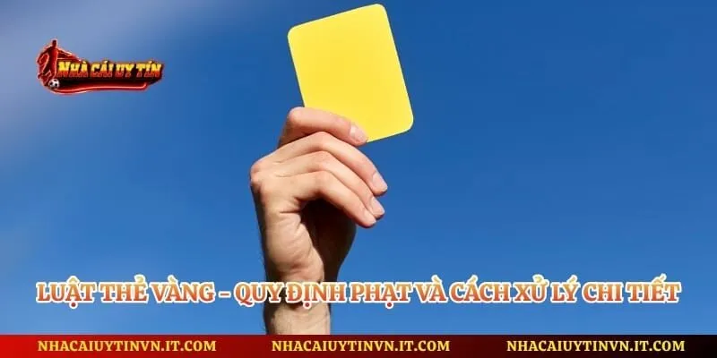 Luật Thẻ Vàng - Quy Định Phạt Và Cách Xử Lý Chi Tiết