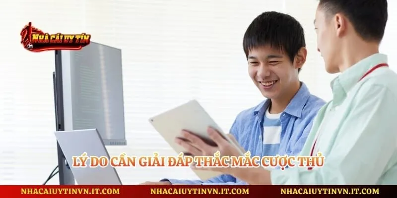 Lý do cần giải đáp thắc mắc cược thủ