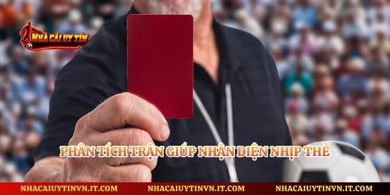 Phân tích trận giúp nhận diện nhịp thẻ