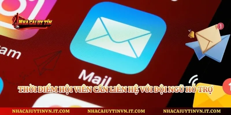 Thời điểm hội viên cần liên hệ với đội ngũ hỗ trợ