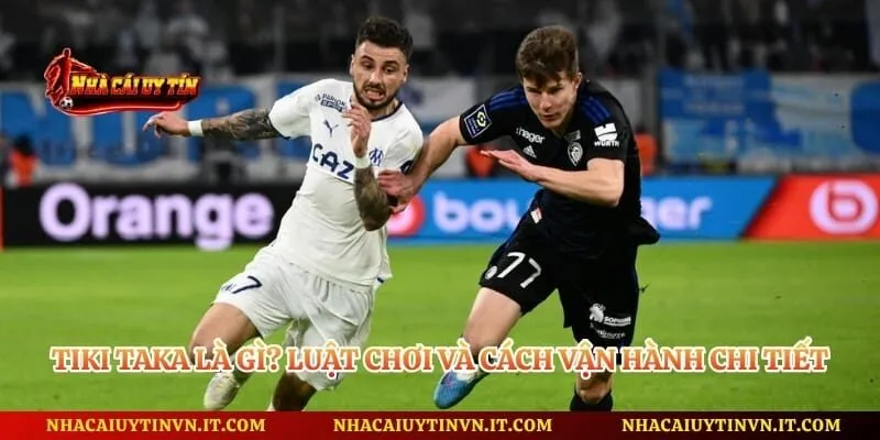 Tiki Taka Là Gì? Luật Chơi Và Cách Vận Hành Chi Tiết