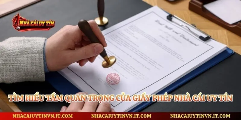 Tìm hiểu tầm quan trọng của giấy phép nhà cái uy tín