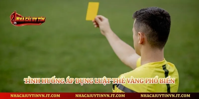 Tình huống áp dụng luật thẻ vàng phổ biến