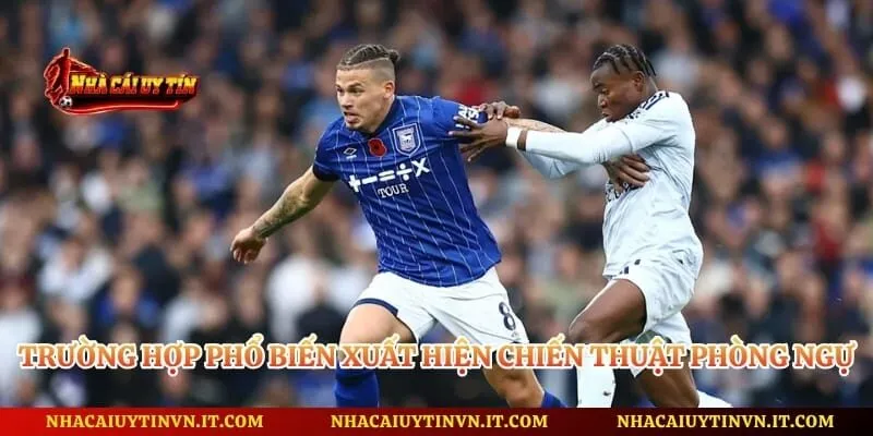 Trường hợp phổ biến xuất hiện chiến thuật phòng ngự